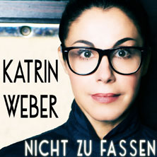 Katrin Weber - Nicht zu fassen 13.03.2027 Bürgersaal Zschopau