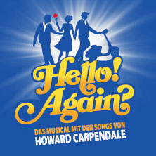 Hello! Again? - Das Musical mit den Songs von Howard Carpendale 05.05.2027 Metropol Theater Bremen