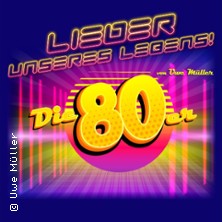 Lieder unseres Lebens - Die 80er - von und mit Uwe Müller 06.03.2027 Stadthalle Mülheim
