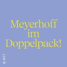 Meyerhoff im Doppelpack 15.05.2027 Badisches Staatstheater Karlsruhe