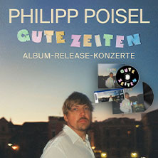 PHILIPP POISEL: GUTE ZEITEN - CD-/Vinyl-Bundle | Weiterleitung in den Artistshop 30.10.2026 Luxor